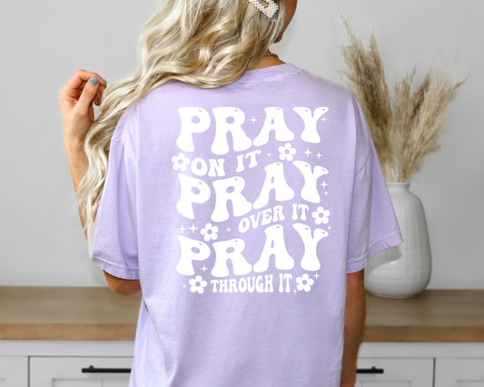 Pray On It-Pray Over it- Pray Through It Tee